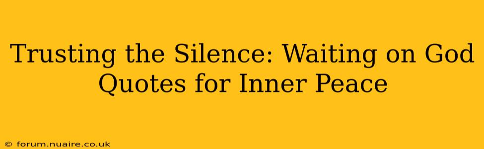Trusting the Silence: Waiting on God Quotes for Inner Peace