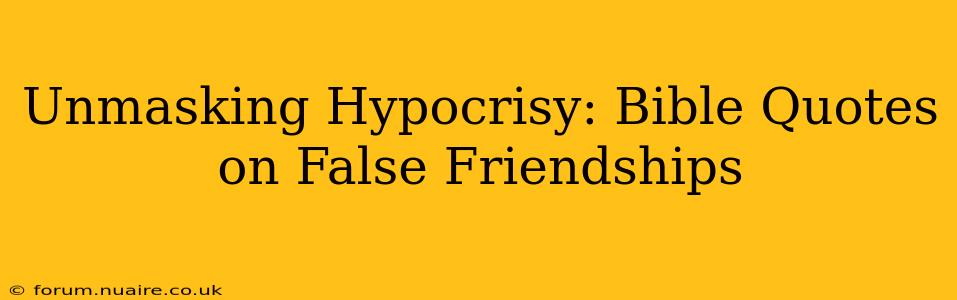 Unmasking Hypocrisy: Bible Quotes on False Friendships