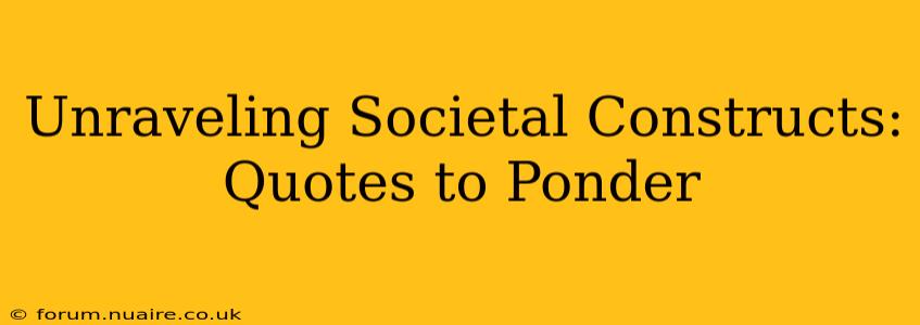 Unraveling Societal Constructs: Quotes to Ponder