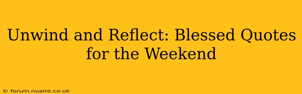 Unwind and Reflect: Blessed Quotes for the Weekend