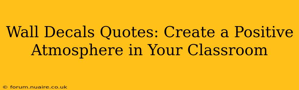 Wall Decals Quotes: Create a Positive Atmosphere in Your Classroom