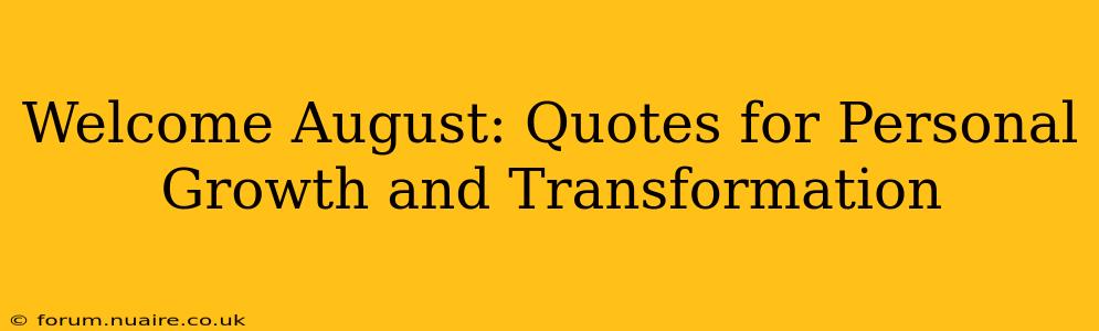 Welcome August: Quotes for Personal Growth and Transformation