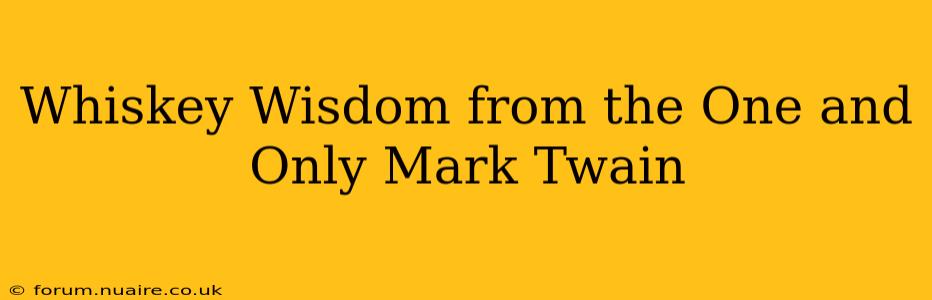 Whiskey Wisdom from the One and Only Mark Twain