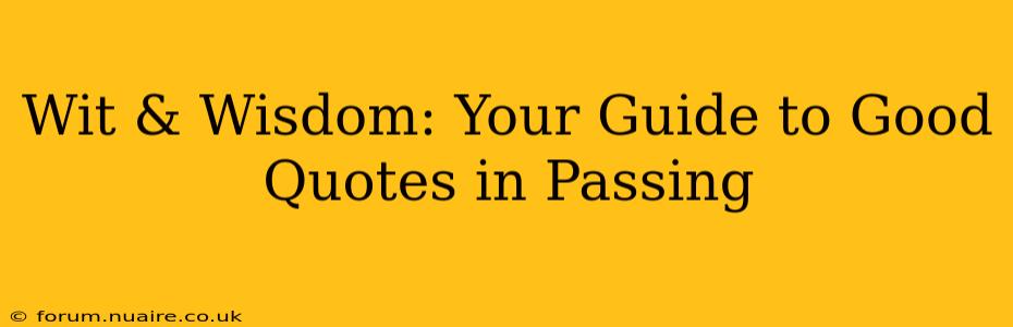 Wit & Wisdom: Your Guide to Good Quotes in Passing